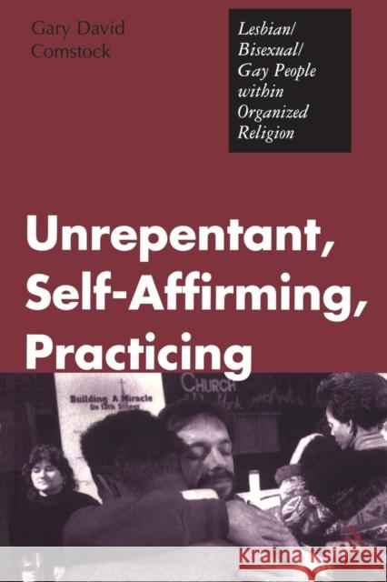 Unrepentant, Self-Affirming, Practicing: Lesbian/Bisexual/Gay People Within Organized Religion Comstock, Gary David 9780826414298 0