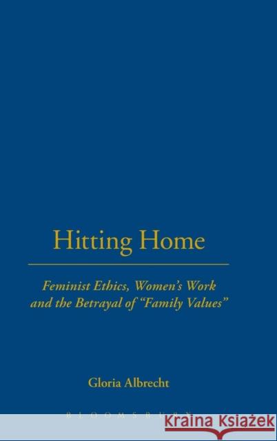 Hitting Home: Feminist Ethics, Women's Work, and the Betrayal of Family Values Albrecht, Gloria 9780826414427