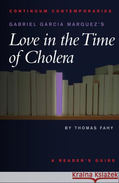 Gabriel Garcia Marquez's Love in the Time of Cholera Fahy, Tom 9780826414755 Continuum International Publishing Group