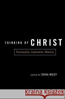 Thinking of Christ: Proclamation, Explanation, Meaning Wiley, Tatha 9780826415301