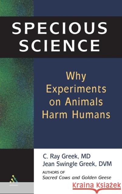 Specious Science: How Genetics and Evolution Reveal Why Medical Research on Animals Harms Humans Greek M. D., C. Ray 9780826415387 0