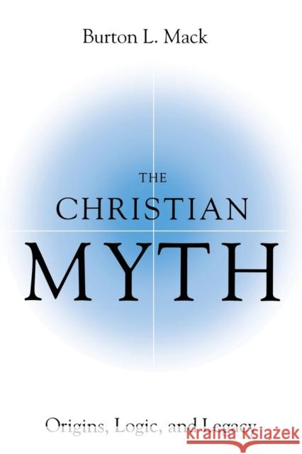 The Christian Myth: Origins, Logic, and Legacy Mack, Burton 9780826415431 Continuum International Publishing Group