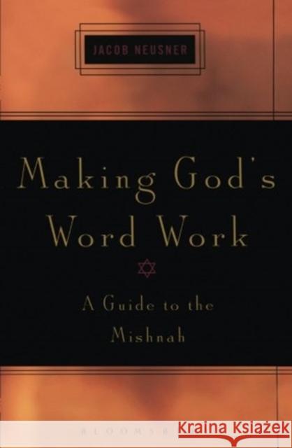 Making God's Word Work: A Guide to the Mishnah Jacob Neusner 9780826415578 Continuum International Publishing Group