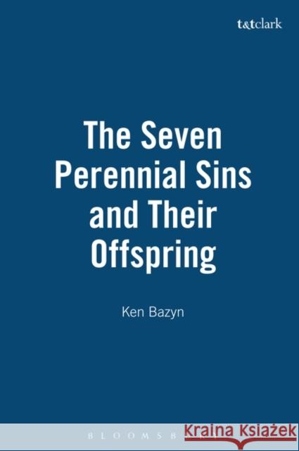 The Seven Perennial Sins and Their Offspring Ken Bazyn 9780826415929 Continuum International Publishing Group