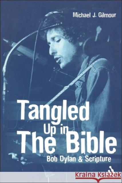 Tangled Up in the Bible: Bob Dylan & Scripture Gilmour, Michael J. 9780826416025 Continuum International Publishing Group