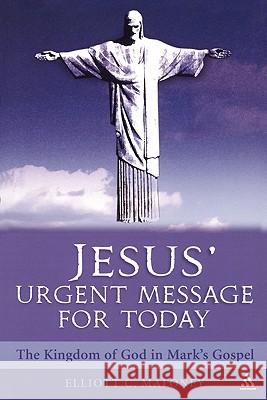 Jesus' Urgent Message for Today: The Kingdom of God in Mark's Gospel Maloney, Elliott C. 9780826416049