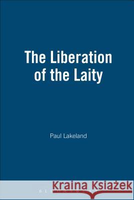 The Liberation of the Laity Lakeland, Paul 9780826416360