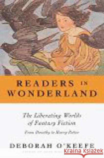 Readers in Wonderland: The Liberating Worlds of Fantasy Fiction O'Keefe, Deborah 9780826416490 0