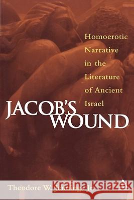 Jacob's Wound: Homoerotic Narrative in the Literature of Ancient Israel Jennings Jr, Theodore W. 9780826417121