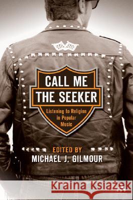 Call Me the Seeker: Listening to Religion in Popular Music Gilmour, Michael J. 9780826417145