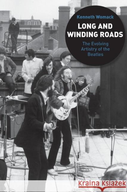 Long and Winding Roads: The Evolving Artistry of the Beatles Womack, Kenneth 9780826417466
