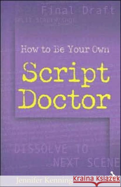 How to Be Your Own Script Doctor Kenning, Jennifer 9780826417473