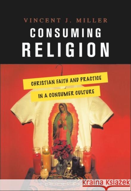 Consuming Religion: Christian Faith and Practice in a Consumer Culture Miller, Vincent J. 9780826417497