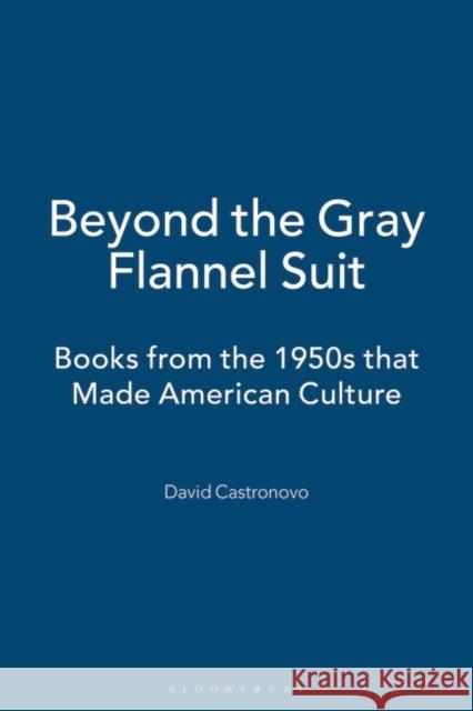 Beyond the Gray Flannel Suit: Books from the 1950s That Made American Culture Castronovo, David 9780826417664