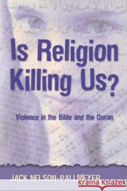 Is Religion Killing Us?: Violence in the Bible and the Quran Nelson-Pallmeyer, Jack 9780826417794