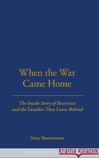 When the War Came Home: The Inside Story of Reservists and the Families They Leave Behind Bannerman, Stacy 9780826417954 0