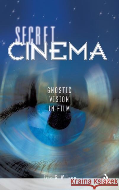 Secret Cinema: Gnostic Vision in Film Wilson, Eric G. 9780826417961