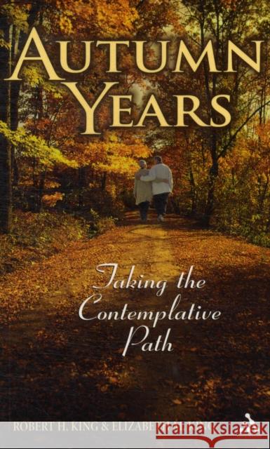 Autumn Years: Taking the Contemplative Path Robert H. King, Elizabeth M. King 9780826418333 Bloomsbury Publishing PLC