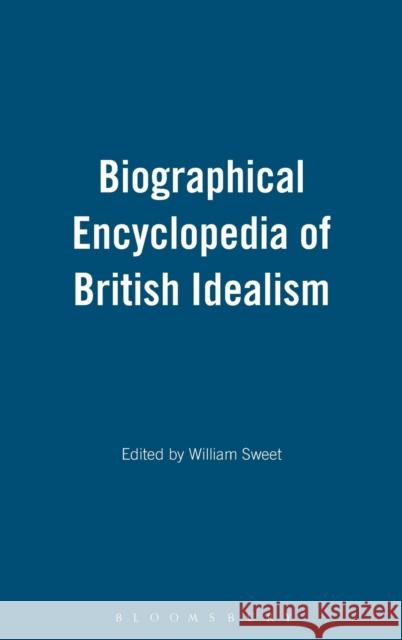 Biographical Encyclopedia of British Idealism Sweet, William 9780826418654 0