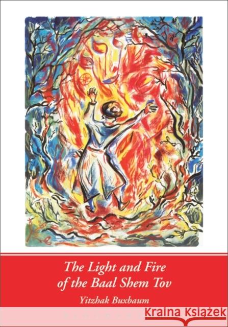 The Light and Fire of the Baal Shem Tov Buxbaum, Yitzhak 9780826418883 Continuum International Publishing Group