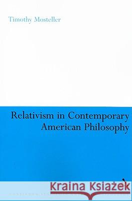 Relativism in Contemporary American Philosophy Mosteller, Timothy M. 9780826418913