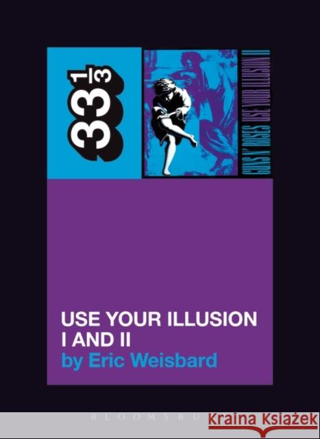 Guns N' Roses' Use Your Illusion I and II Eric Weisbard 9780826419248