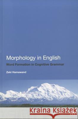 Morphology in English: Word Formation in Cognitive Grammar Zeki Hamawand 9780826419460 0