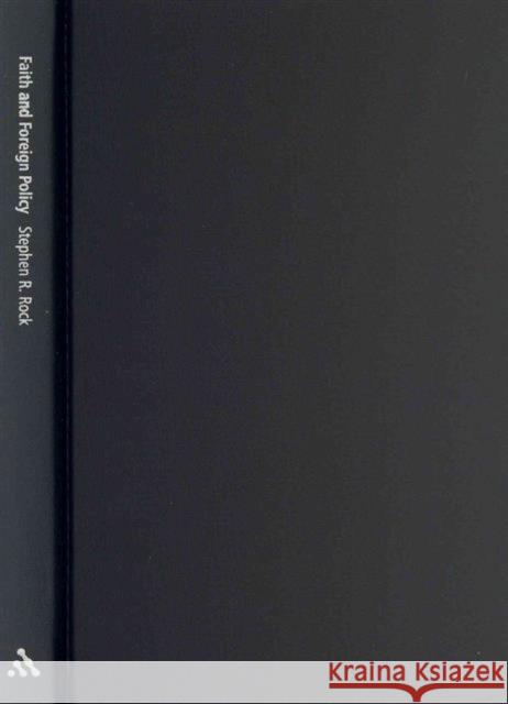 Faith and Foreign Policy: The Views and Influence of U.S. Christians and Christian Organizations Rock, Stephen R. 9780826420305 0