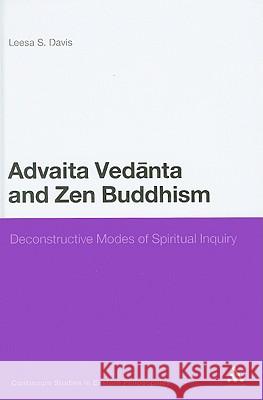 Advaita Vedanta and Zen Buddhism: Deconstructive Modes of Spiritual Inquiry Davis, Leesa S. 9780826420688