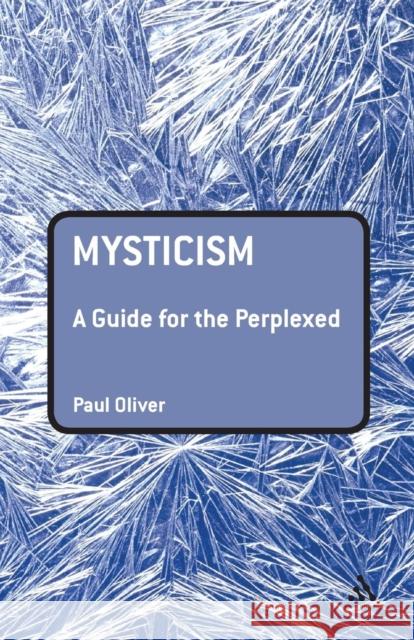 Mysticism: A Guide for the Perplexed Oliver, Paul 9780826421203 0