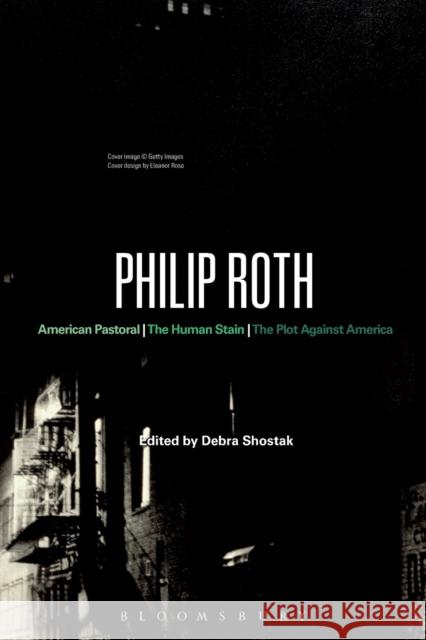 Philip Roth: American Pastoral, The Human Stain, The Plot Against America Shostak, Debra 9780826422279