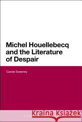 Michel Houellebecq and the Literature of Despair Carole Sweeney 9780826422620