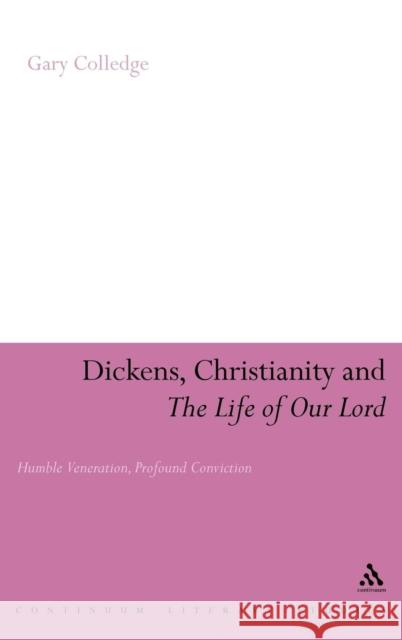 Dickens, Christianity and 'The Life of Our Lord': Humble Veneration, Profound Conviction Colledge, Gary 9780826423535 0