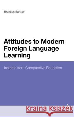 Attitudes to Modern Foreign Language Learning: Insights from Comparative Education Bartram, Brendan 9780826423849