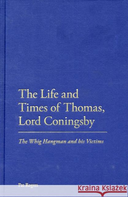 The Life and Times of Thomas, Lord Coningsby: The Whig Hangman and His Victims Rogers, Pat 9780826423924 0