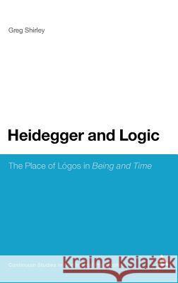 Heidegger and Logic: The Place of Lã3gos in Being and Time Shirley, Greg 9780826424082 0