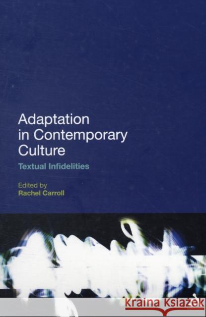 Adaptation in Contemporary Culture: Textual Infidelities Carroll, Rachel 9780826424648