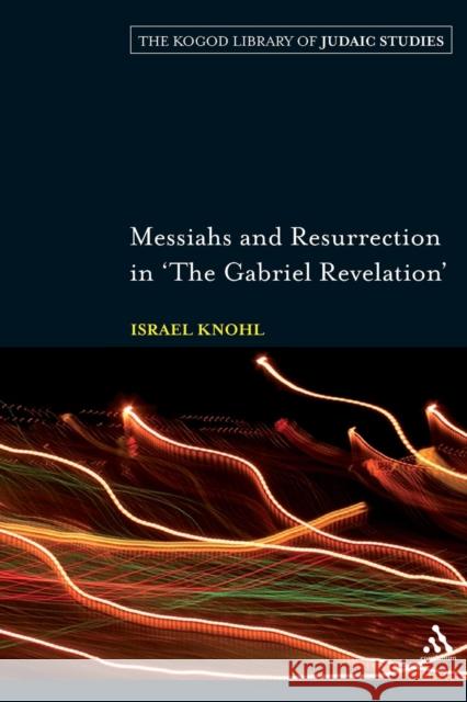 Messiahs and Resurrection in 'The Gabriel Revelation' Knohl, Israel 9780826425072