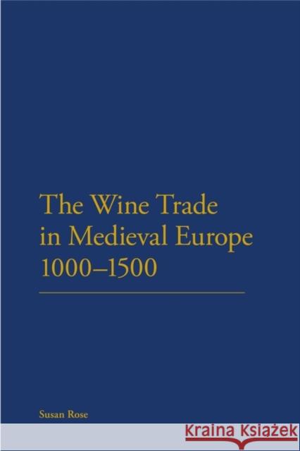 The Wine Trade in Medieval Europe 1000-1500 Susan Rose 9780826425843