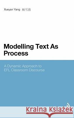 Modelling Text as Process: A Dynamic Approach to Efl Classroom Discourse Yang, Xueyan 9780826426192 0