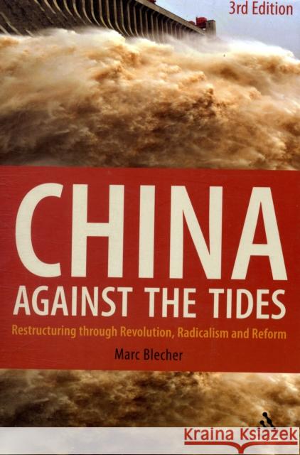 China Against the Tides, 3rd Ed.: Restructuring Through Revolution, Radicalism and Reform Blecher, Marc 9780826426987