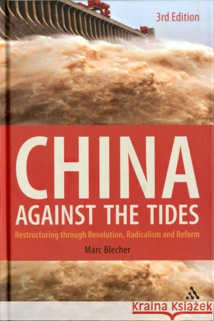 China Against the Tides, 3rd Ed.: Restructuring Through Revolution, Radicalism and Reform Blecher, Marc 9780826427250 0