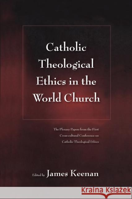 Catholic Theological Ethics in the World Church: The Plenary Papers from the First Cross-cultural Conference on Catholic Theological Ethics Keenan, James F. 9780826427663 0