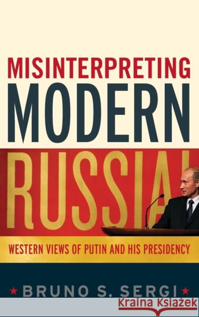 Misinterpreting Modern Russia: Western Views of Putin and His Presidency Sergi, Bruno S. 9780826427724
