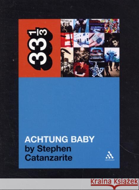 U2's Achtung Baby: Meditations on Love in the Shadow of the Fall Stephen Catanzarite 9780826427847