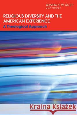 Religious Diversity and the American Experience: A Theological Approach Tilley, Terrence W. 9780826427953