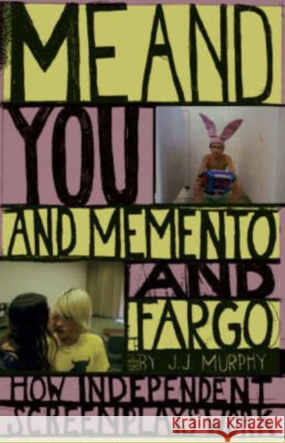 Me and You and Memento and Fargo: How Independent Screenplays Work  Murphy 9780826428059 0