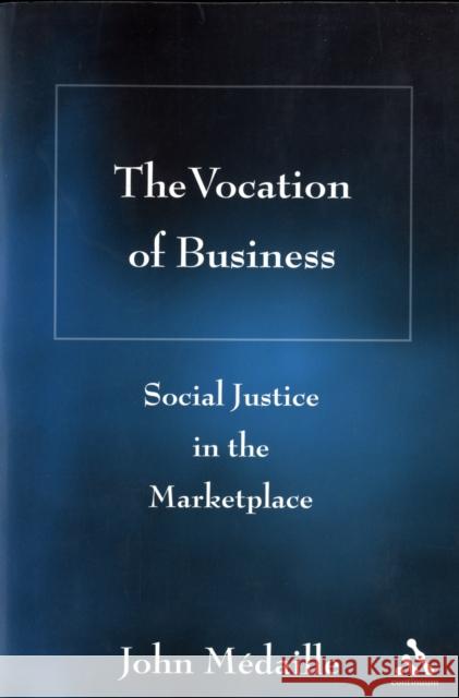 The Vocation of Business: Social Justice in the Marketplace Médaille, John C. 9780826428097 0