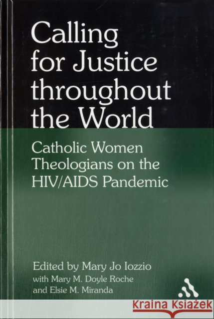 Calling for Justice Throughout the World: Catholic Women Theologians on the Hiv/AIDS Pandemic Iozzio, Mary Jo 9780826428639