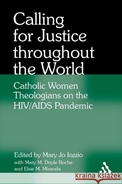Calling for Justice Throughout the World: Catholic Women Theologians on the Hiv/AIDS Pandemic Iozzio, Mary Jo 9780826428646
